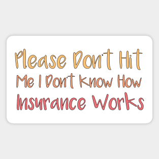 Please Don't Hit Me, I Don't Know How Insurance Works Magnet